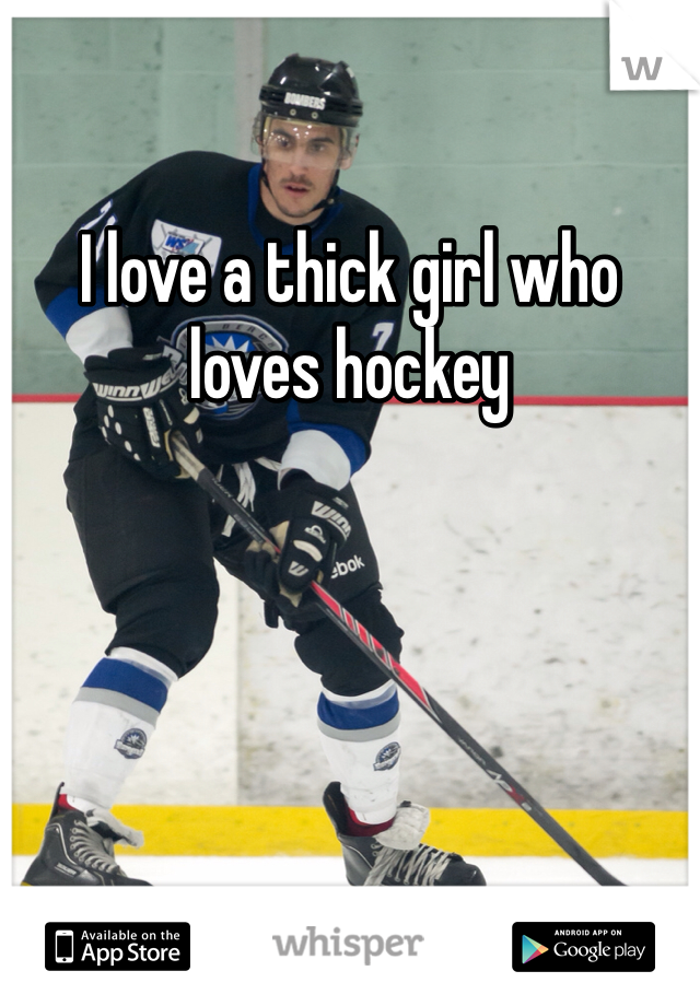 I love a thick girl who loves hockey 