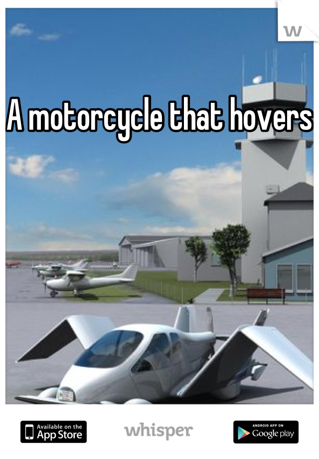A motorcycle that hovers