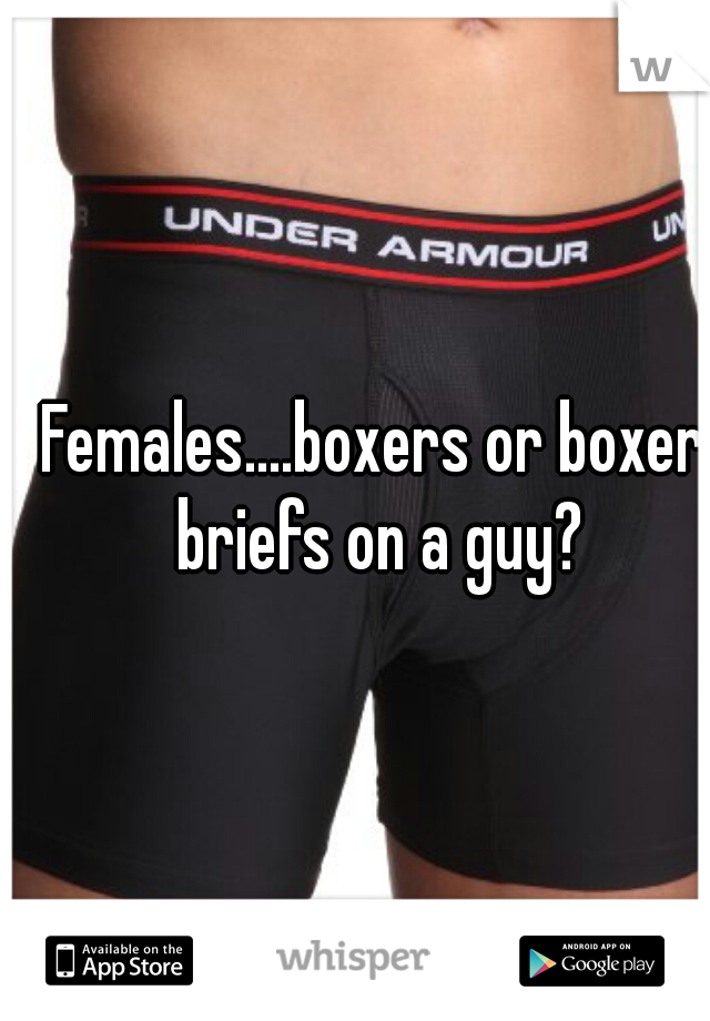 Females....boxers or boxer briefs on a guy?