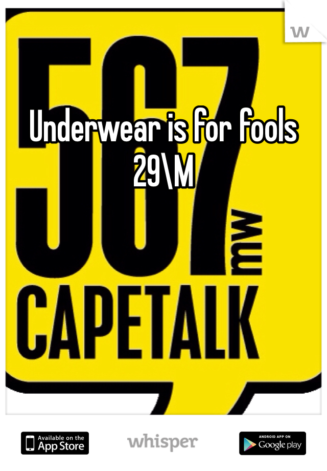 Underwear is for fools 29\M