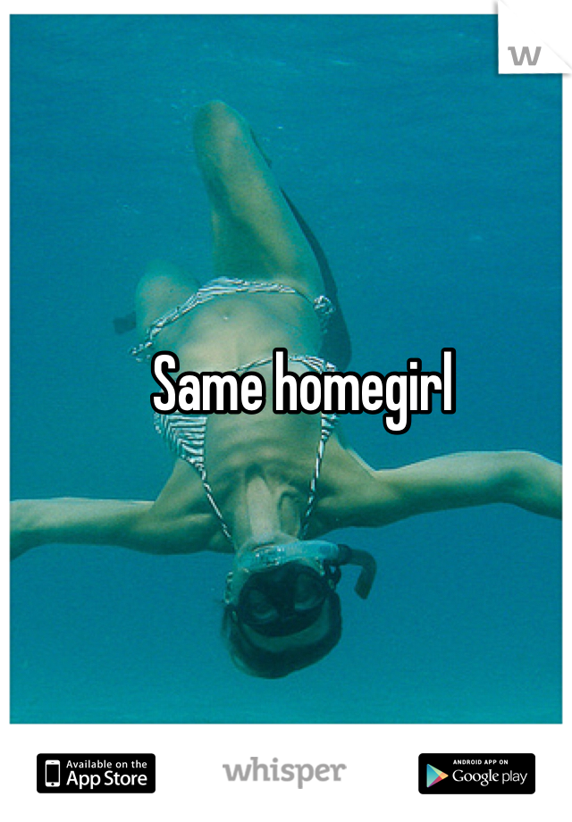 Same homegirl