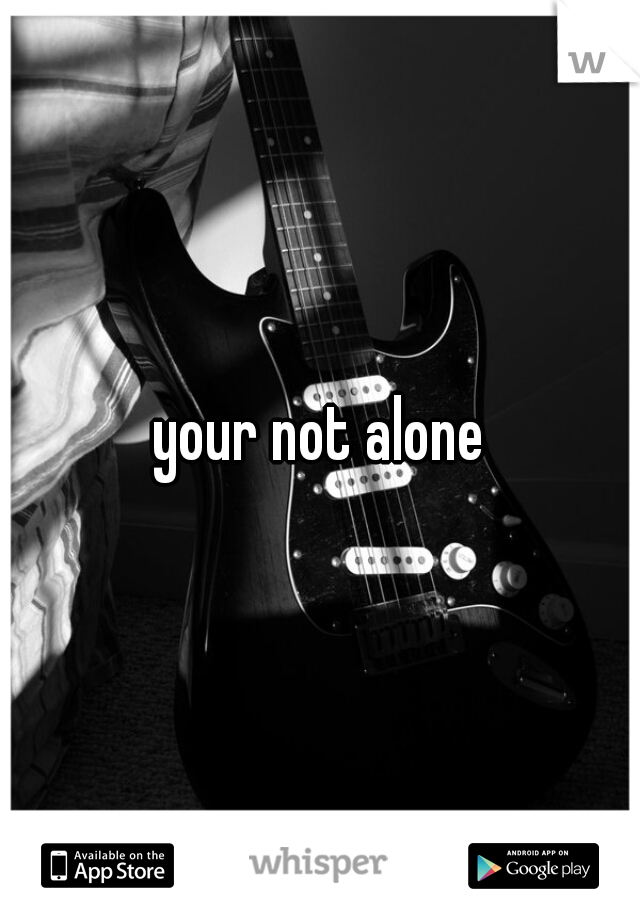 your not alone