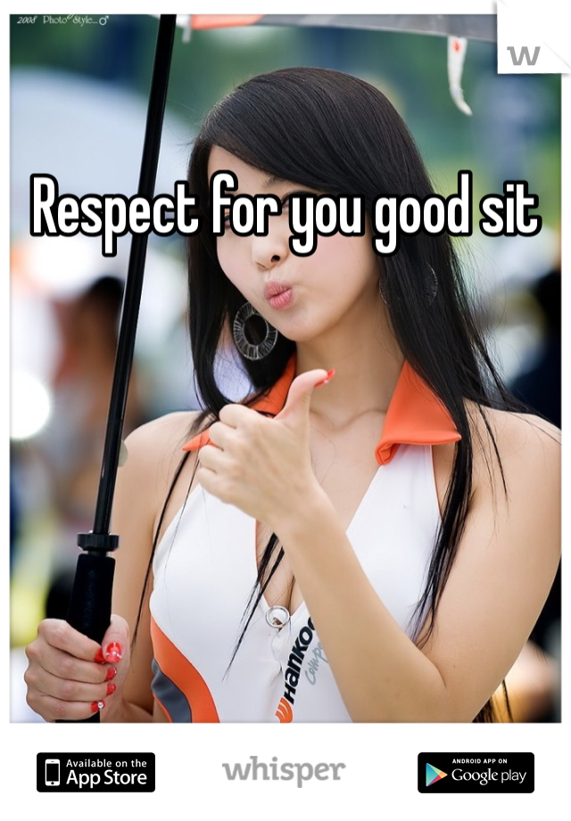 Respect for you good sit