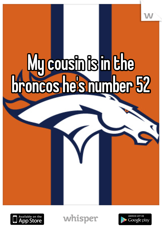 My cousin is in the broncos he's number 52