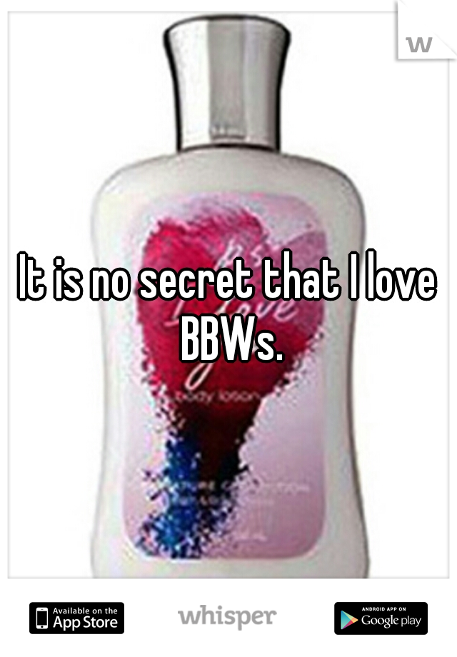 It is no secret that I love BBWs.
