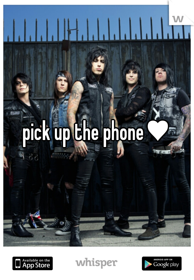 pick up the phone♥