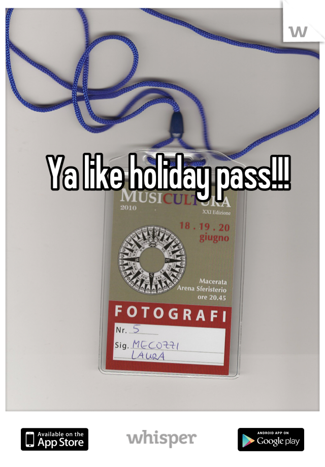 Ya like holiday pass!!! 