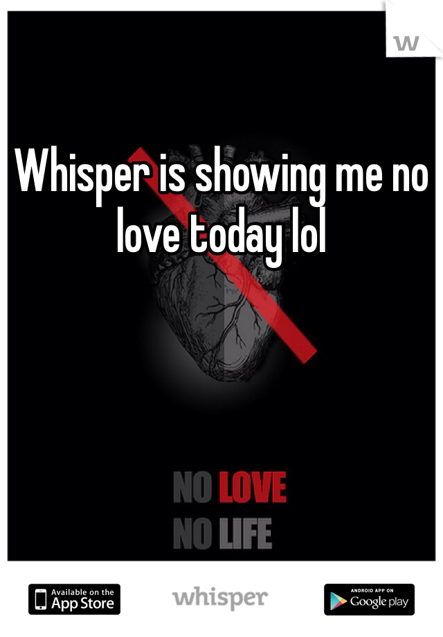 Whisper is showing me no love today lol 