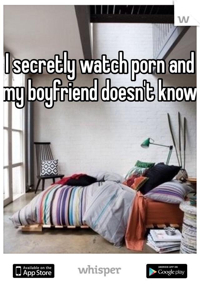 I secretly watch porn and my boyfriend doesn't know 