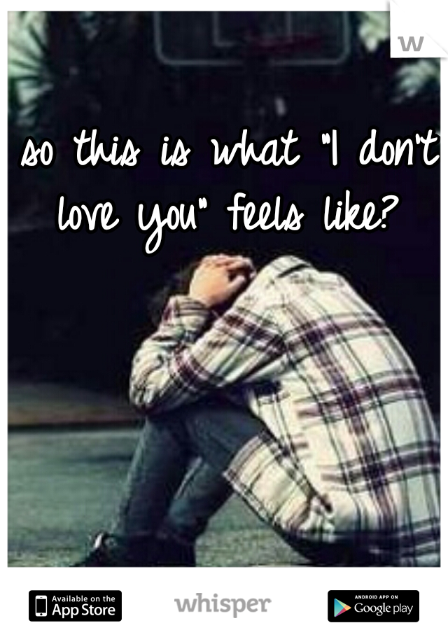 so this is what "I don't love you" feels like? 