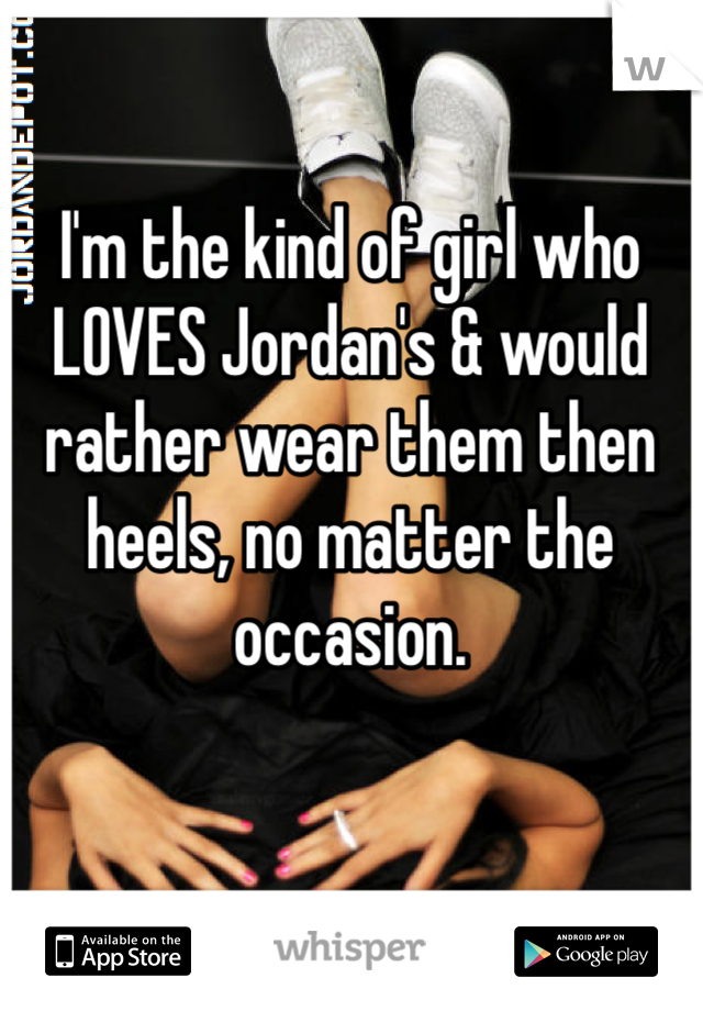 I'm the kind of girl who LOVES Jordan's & would rather wear them then heels, no matter the occasion. 