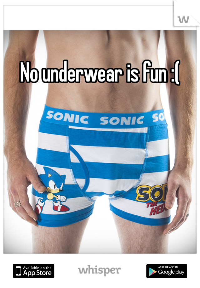 No underwear is fun :( 
