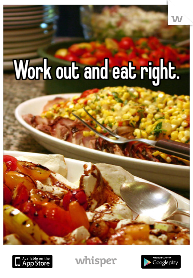Work out and eat right.