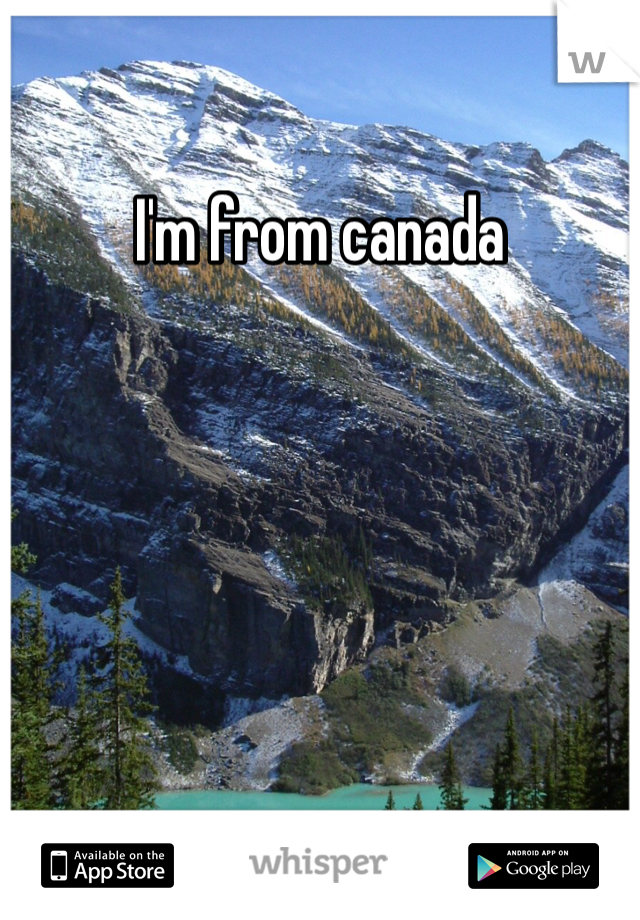 I'm from canada 
