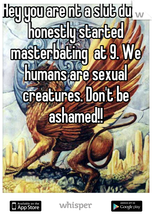 Hey you are nt a slut dude I honestly started masterbating  at 9. We humans are sexual creatures. Don't be ashamed!!