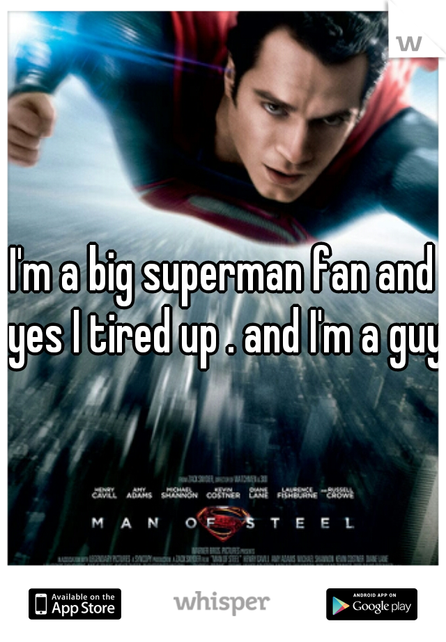 I'm a big superman fan and yes I tired up . and I'm a guy