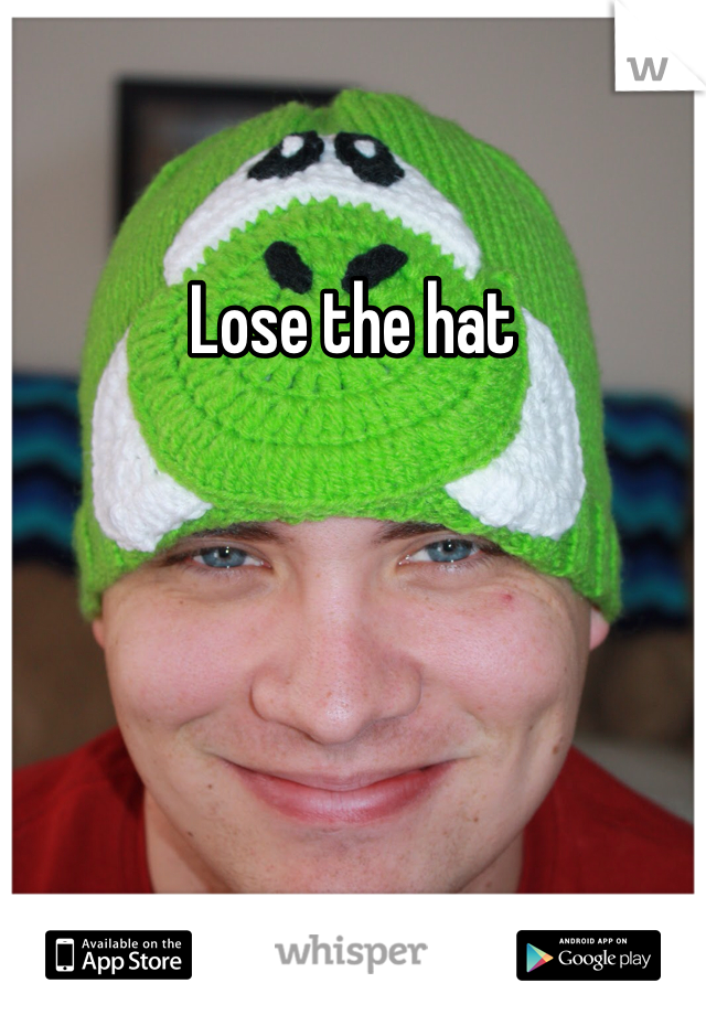 Lose the hat 