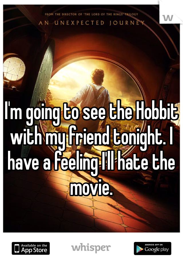 I'm going to see the Hobbit with my friend tonight. I have a feeling I'll hate the movie. 