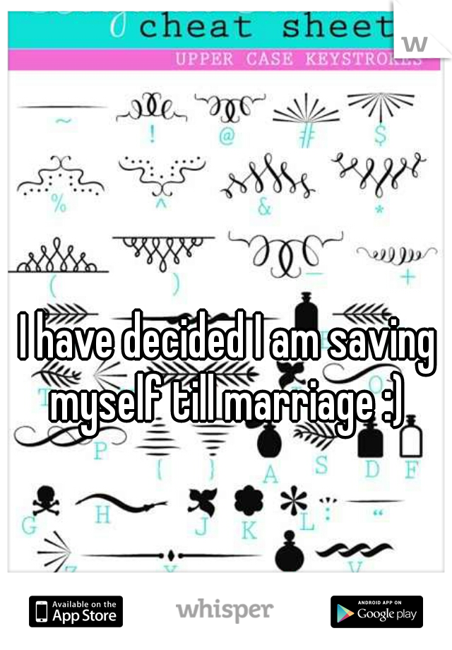 I have decided I am saving myself till marriage :) 