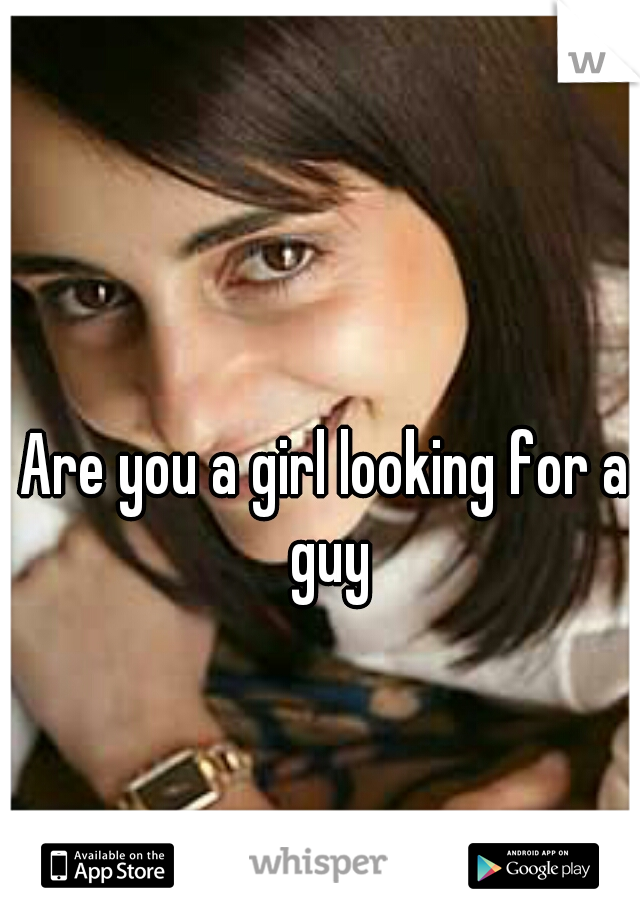 Are you a girl looking for a guy