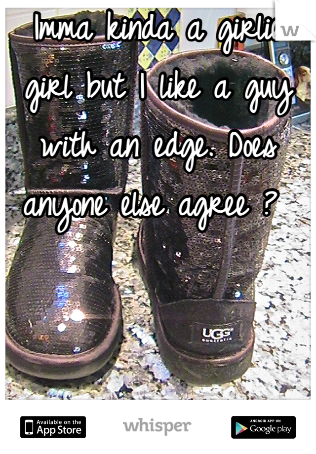Imma kinda a girlie girl but I like a guy with an edge. Does anyone else agree ? 