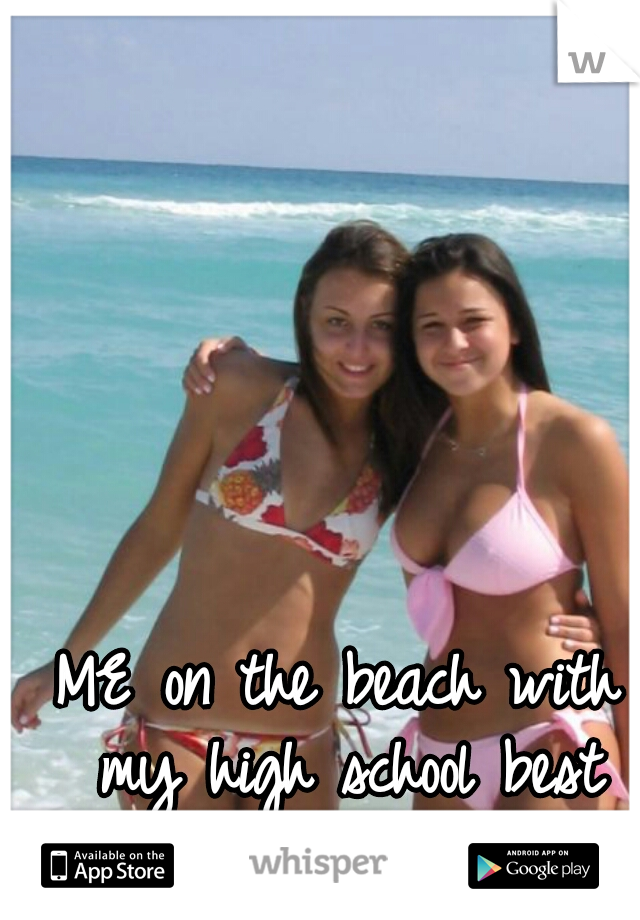ME on the beach with my high school best friend