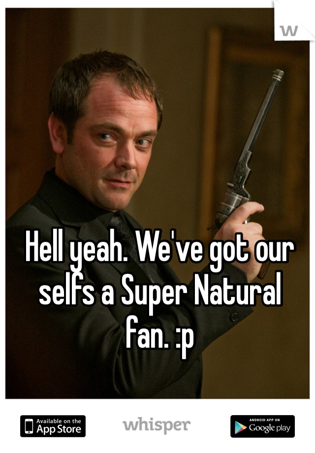 Hell yeah. We've got our selfs a Super Natural fan. :p