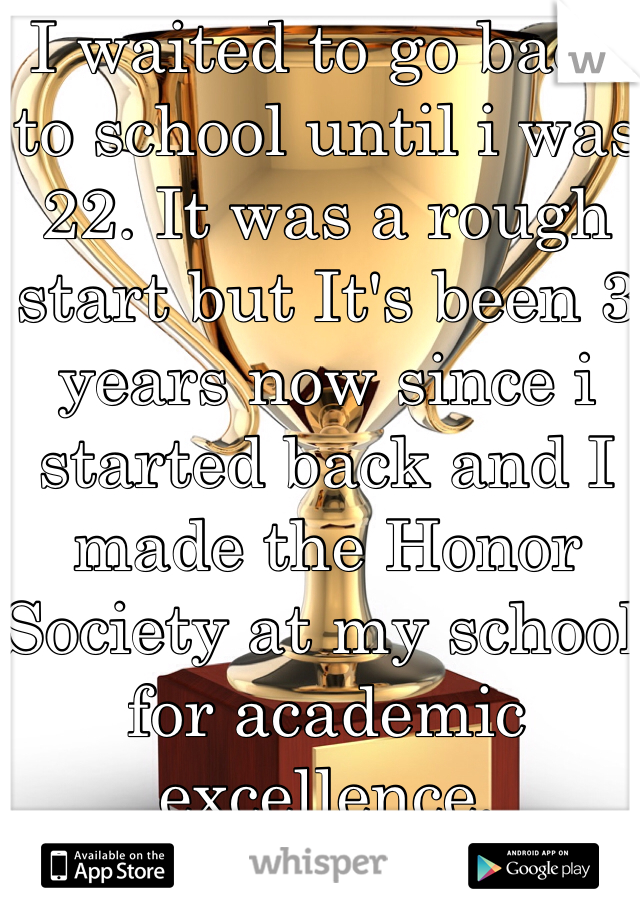 I waited to go back to school until i was 22. It was a rough start but It's been 3 years now since i started back and I made the Honor Society at my school for academic excellence. 