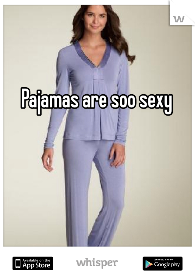 Pajamas are soo sexy