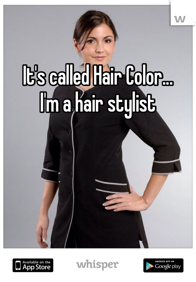 It's called Hair Color...
I'm a hair stylist 