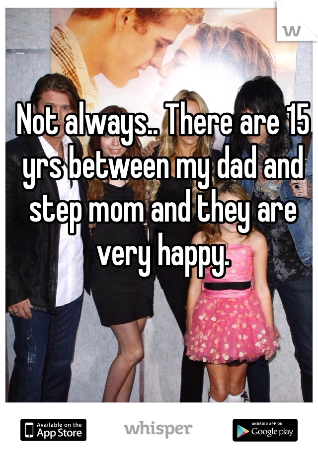 Not always.. There are 15 yrs between my dad and step mom and they are very happy. 