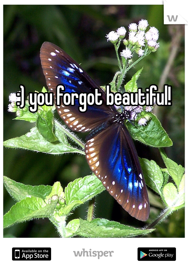 :) you forgot beautiful!