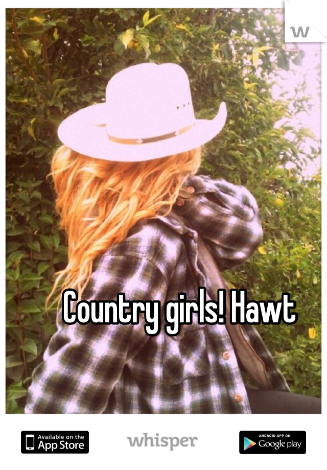 Country girls! Hawt 