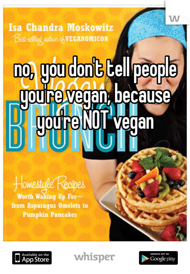 no,  you don't tell people you're vegan, because you're NOT vegan