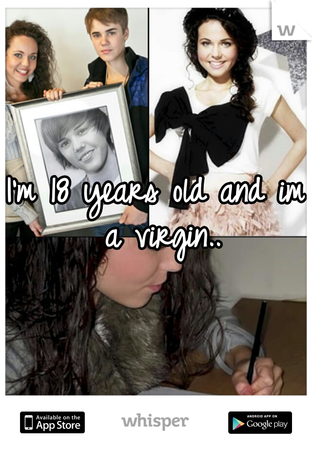 I'm 18 years old and im a virgin..