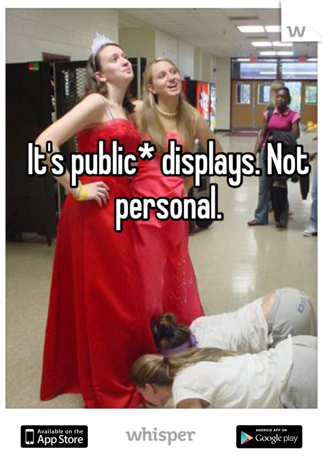 It's public* displays. Not personal.