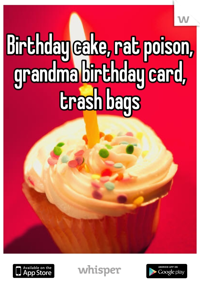 Birthday cake, rat poison, grandma birthday card, trash bags