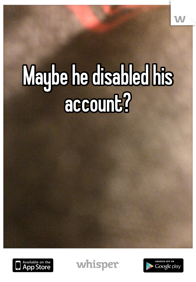 Maybe he disabled his account?