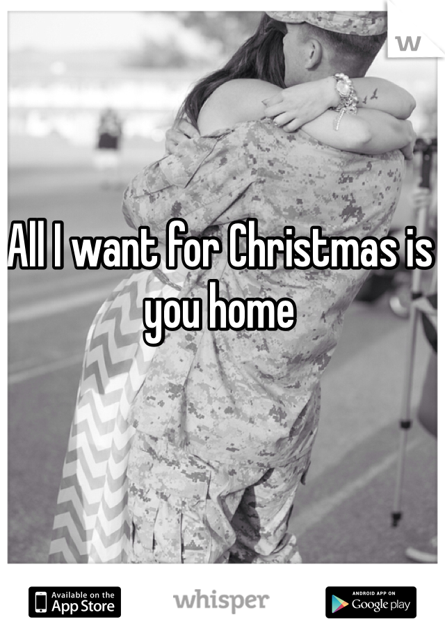 All I want for Christmas is you home 