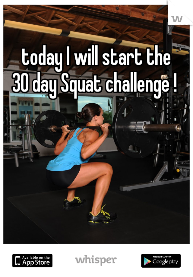 today I will start the 
30 day Squat challenge ! 