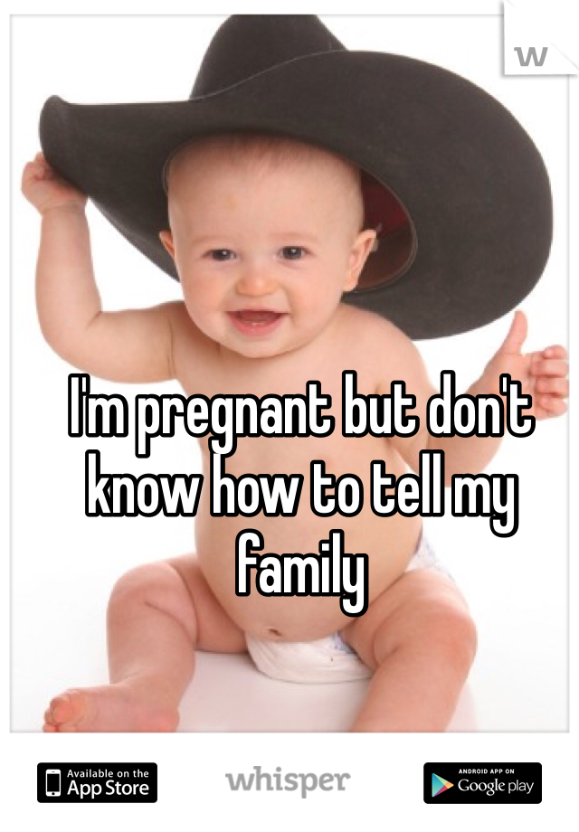 I'm pregnant but don't know how to tell my family