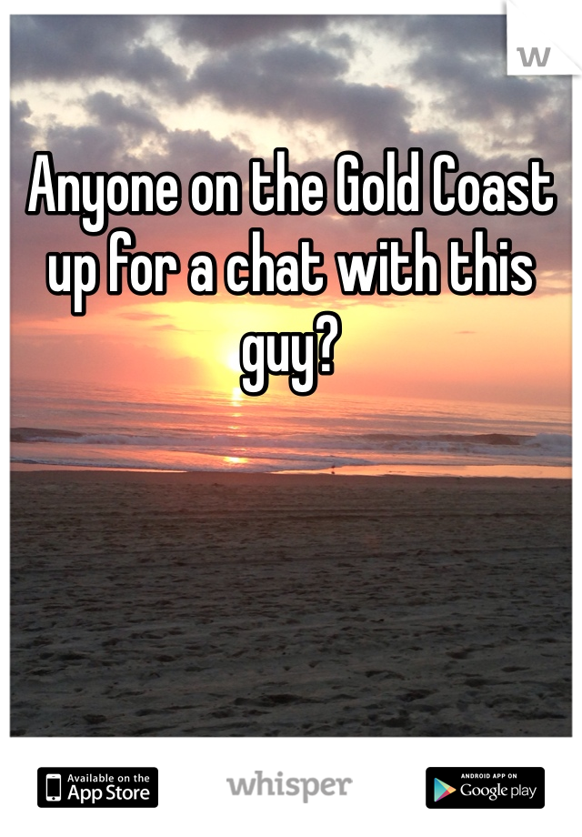 Anyone on the Gold Coast up for a chat with this guy?