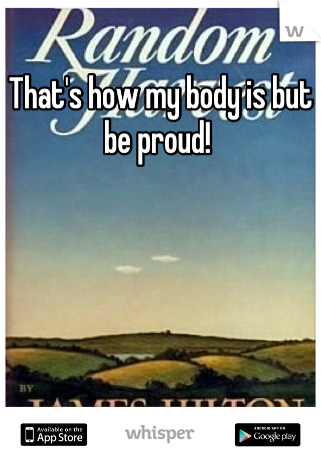That's how my body is but be proud! 