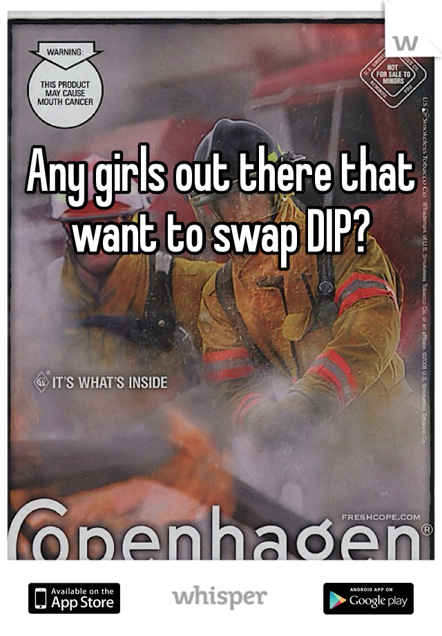 Any girls out there that want to swap DIP?