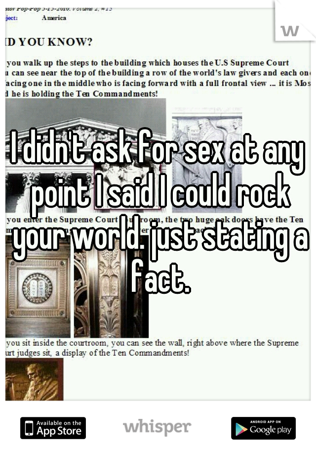 I didn't ask for sex at any point I said I could rock your world. just stating a fact.