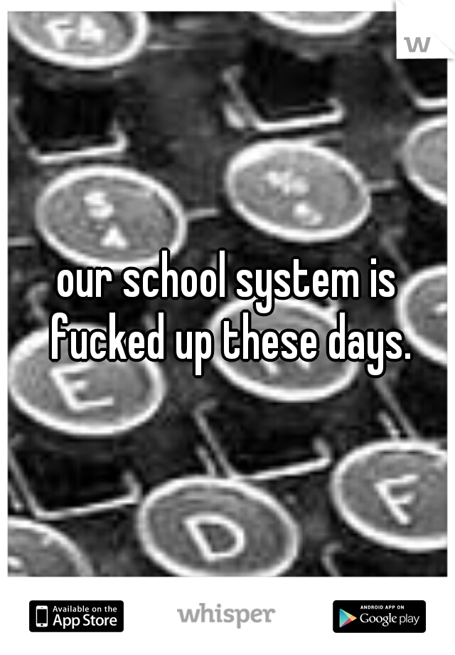 our school system is fucked up these days.