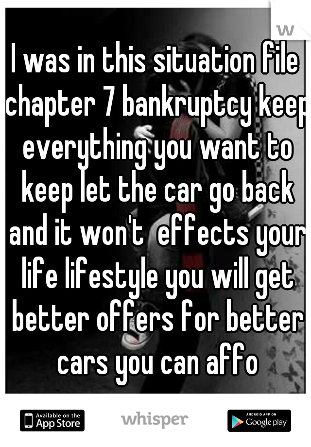 I was in this situation file chapter 7 bankruptcy keep everything you want to keep let the car go back and it won't  effects your life lifestyle you will get better offers for better cars you can affo