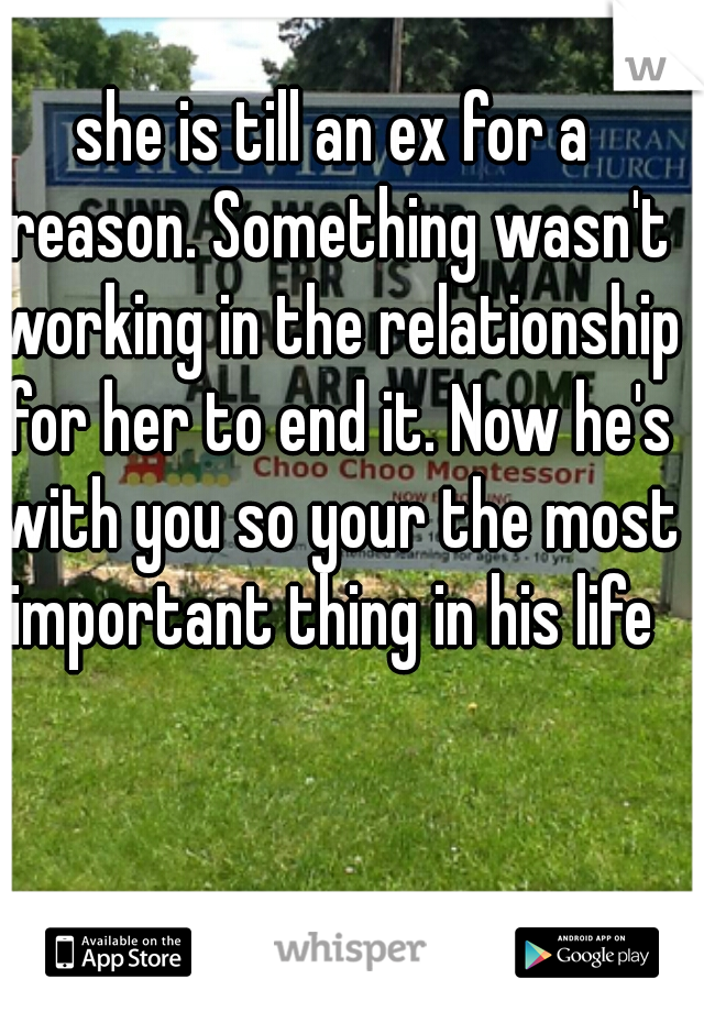 she is till an ex for a reason. Something wasn't working in the relationship for her to end it. Now he's with you so your the most important thing in his life 