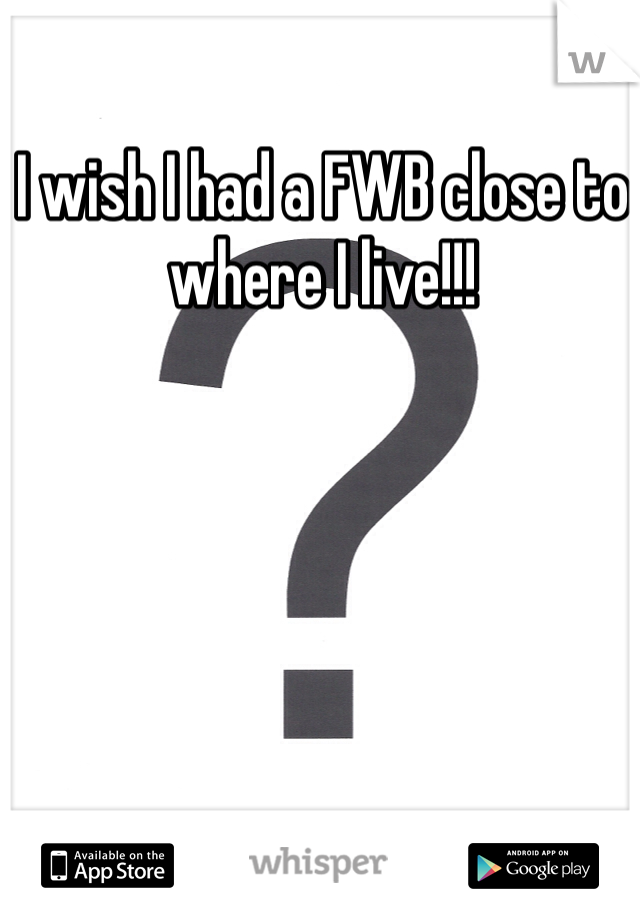 I wish I had a FWB close to where I live!!!