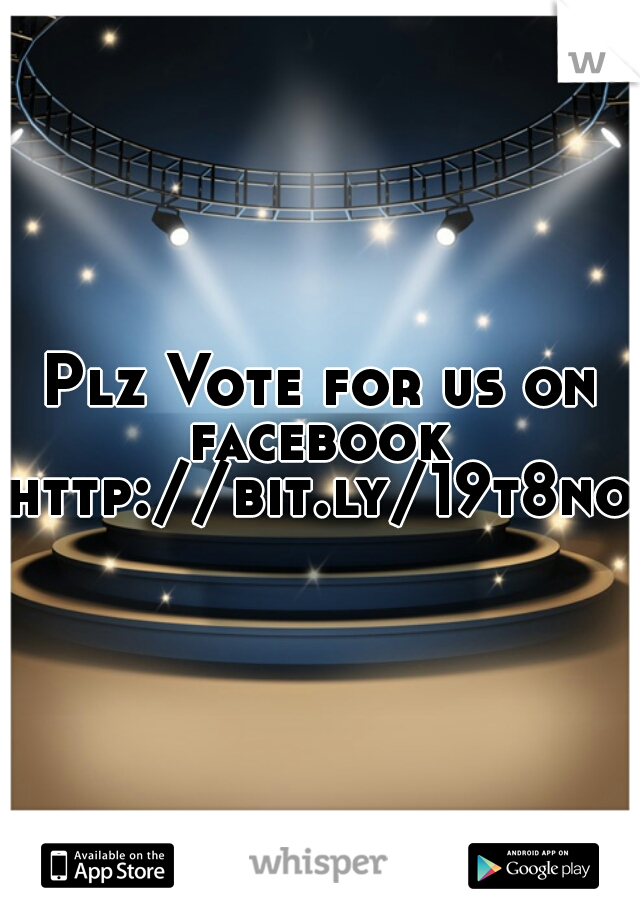 Plz Vote for us on facebook 
http://bit.ly/19t8noU
